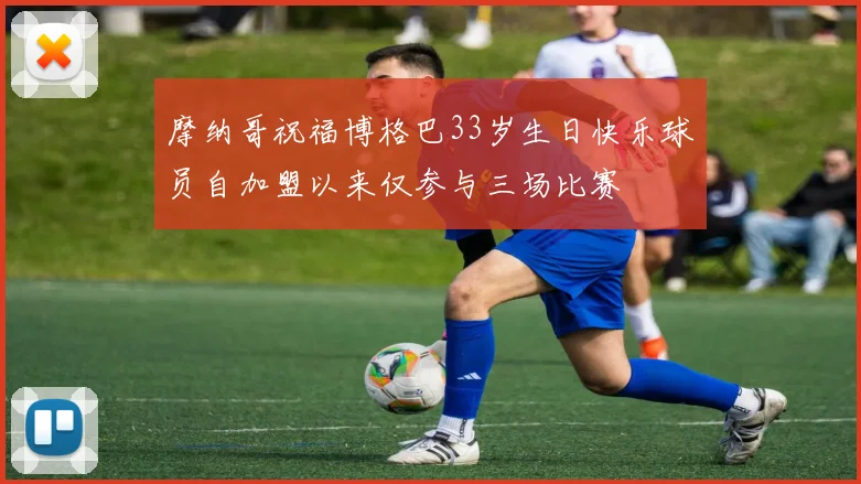 摩纳哥祝福博格巴33岁生日快乐球员自加盟以来仅参与三场比赛